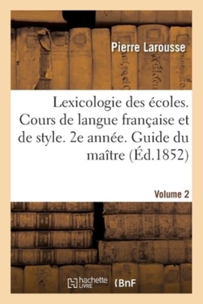 Cover for Pierre Larousse · La Lexicologie Des Ecoles. Cours Complet de Langue Francaise Et de Style, Divise En 3 Annees (Paperback Book) (2018)