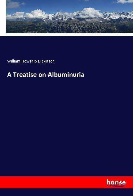 A Treatise on Albuminuria - Dickinson - Books -  - 9783337591670 - 