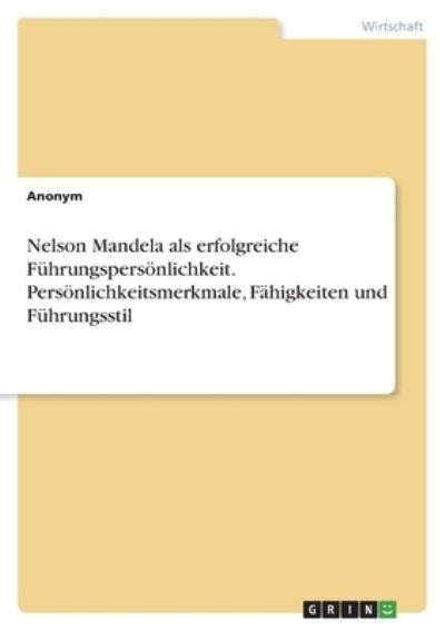 Cover for Anonym · Nelson Mandela als erfolgreiche Fuhrungspersoenlichkeit. Persoenlichkeitsmerkmale, Fahigkeiten und Fuhrungsstil (Paperback Book) (2021)