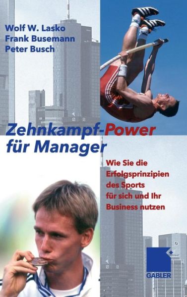 Zehnkampf-Power Fur Manager: Wie Sie Die Erfolgsprinzipien Des Sports Fur Sich Und Lhr Business Nutzen - Wolf W. Lasko - Kirjat - Gabler Verlag - 9783409142670 - tiistai 28. kesäkuuta 2005