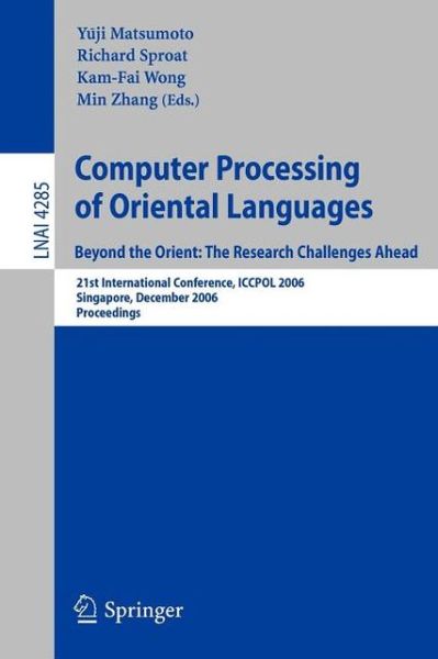 Cover for Yuji Matsumoto · Computer Processing of Oriental Languages. Beyond the Orient: The Research Challenges Ahead: 21st International Conference, ICCPOL 2006, Singapore, December 17-19, 2006, Proceedings - Lecture Notes in Computer Science (Paperback Book) [2006 edition] (2006)