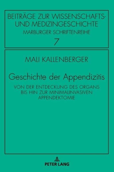 Cover for Mali Kallenberger · Geschichte der Appendizitis; Von der Entdeckung des Organs bis hin zur minimalinvasiven Appendektomie - Beitraege Zur Wissenschafts- Und Medizingeschichte (Hardcover Book) (2019)