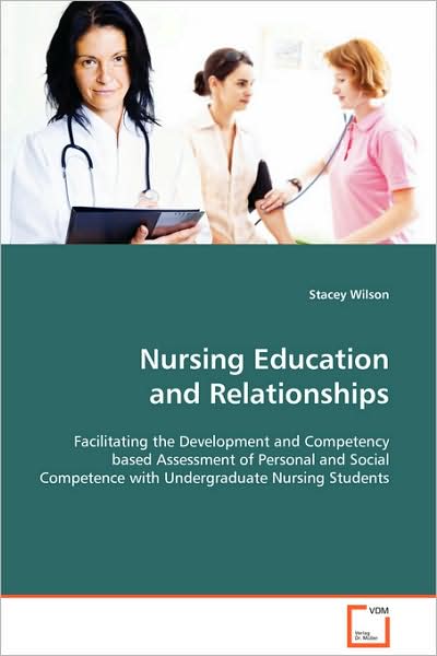 Cover for Stacey Wilson · Nursing Education and Relationships: Facilitating the Development and Competency Based Assessment of Personal and Social Competence with Undergraduate Nursing Students (Pocketbok) (2008)