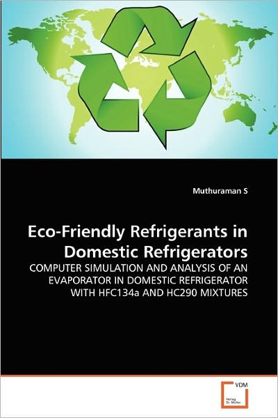 Cover for Muthuraman S · Eco-friendly Refrigerants in Domestic Refrigerators: Computer Simulation and Analysis of an Evaporator in Domestic Refrigerator with Hfc134a and Hc290 Mixtures (Paperback Bog) (2010)