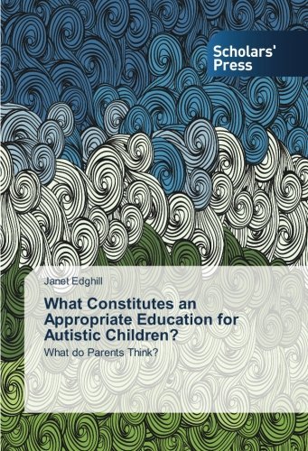 What Constitutes an Appropriate Education for Autistic Children?: What Do Parents Think? - Janet Edghill - Libros - Scholars' Press - 9783639666670 - 3 de noviembre de 2014