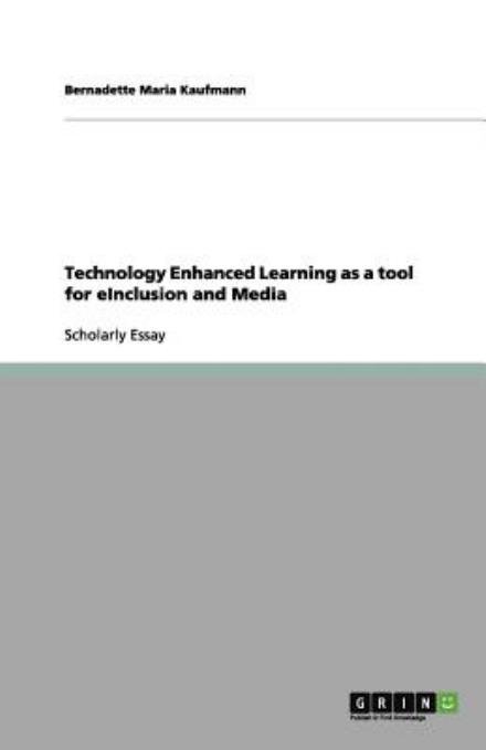 Technology Enhanced Learning as a tool for eInclusion and Media - Bernadette Maria Kaufmann - Livres - Grin Publishing - 9783656131670 - 21 février 2012