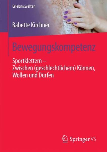 Cover for Babette Kirchner · Bewegungskompetenz: Sportklettern - Zwischen (Geschlechtlichem) Koennen, Wollen Und Durfen - Erlebniswelten (Paperback Book) [1. Aufl. 2018 edition] (2017)