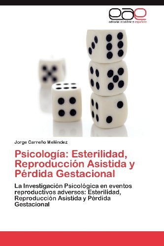 Cover for Jorge Carreño Meléndez · Psicología: Esterilidad, Reproducción Asistida Y Pérdida Gestacional: La Investigación Psicológica en Eventos Reproductivos Adversos: Esterilidad, ... Y Pérdida Gestacional (Paperback Book) [Spanish edition] (2012)