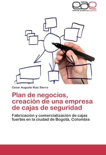 Cover for Cesar Augusto Ruiz Sierra · Plan De Negocios, Creación De Una Empresa De Cajas De Seguridad: Fabricación Y Comercialización De Cajas Fuertes en La Ciudad De Bogotá, Colombia (Paperback Bog) [Spanish edition] (2014)