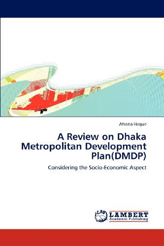 Cover for Afsana Haque · A Review on Dhaka Metropolitan Development Plan (Dmdp): Considering the Socio-economic Aspect (Taschenbuch) (2012)