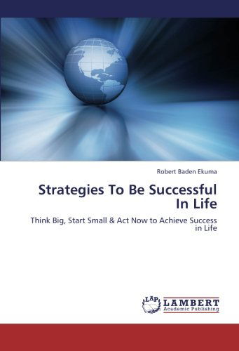 Cover for Robert Baden Ekuma · Strategies to Be Successful in Life: Think Big, Start Small &amp; Act Now to Achieve Success in Life (Paperback Book) (2012)