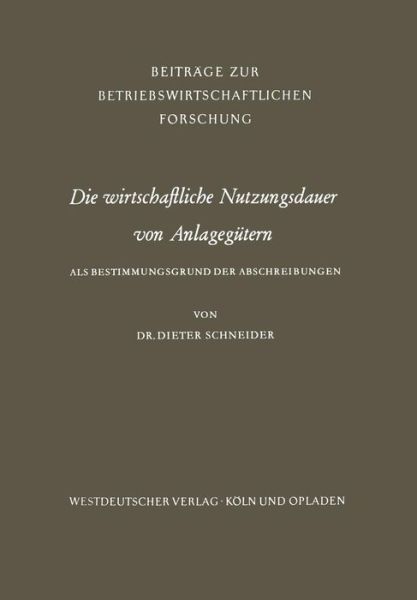 Cover for Dieter Schneider · Die Wirtschaftliche Nutzungsdauer Von Anlagegutern - Beitrage Zur Betriebswirtschaftlichen Forschung (Taschenbuch) [1961 edition] (1961)