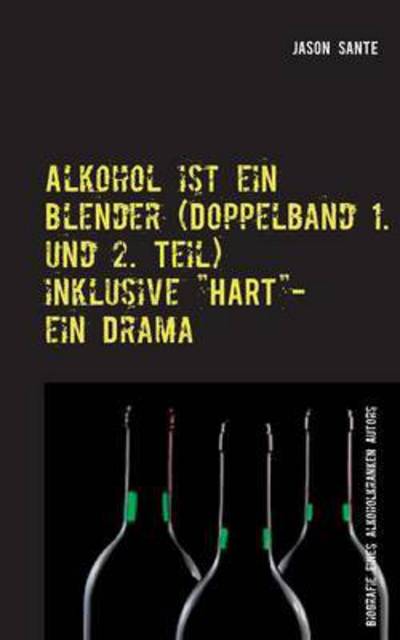 Cover for Jason Sante · Alkohol ist ein Blender (Doppelband 1. und 2. Teil): Biografie eines alkoholkranken Autors (Paperback Book) (2016)