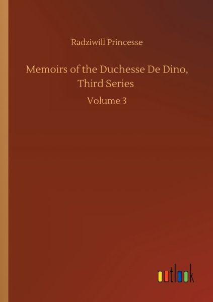 Cover for Radziwill Princesse · Memoirs of the Duchesse De Dino, Third Series: Volume 3 (Paperback Book) (2020)