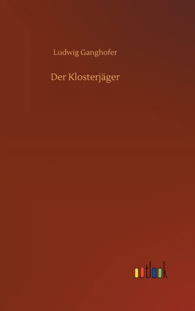 Cover for Ludwig Ganghofer · Der Klosterjager (Inbunden Bok) (2020)
