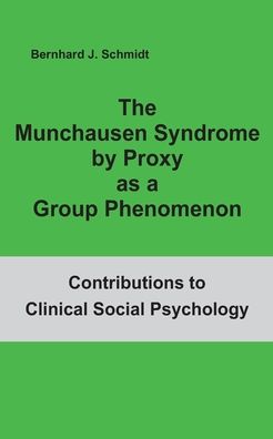 The Munchausen Syndrome by Proxy as a Group Phenomenon - Bernhard J Schmidt - Livros - Books on Demand - 9783752624670 - 15 de outubro de 2020