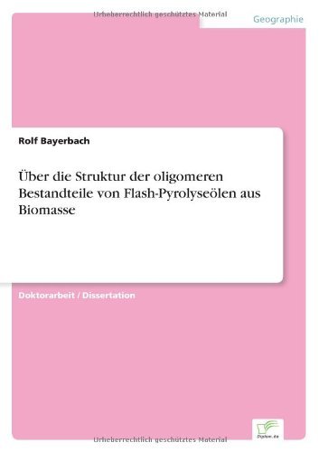 UEber die Struktur der oligomeren Bestandteile von Flash-Pyrolyseoelen aus Biomasse - Rolf Bayerbach - Books - Diplom.de - 9783838698670 - September 27, 2006