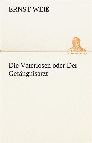 Cover for Ernst Weiß · Die Vaterlosen Oder Der Gefängnisarzt (Tredition Classics) (German Edition) (Paperback Book) [German edition] (2012)