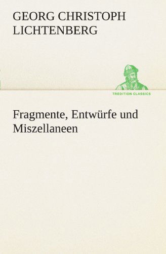 Cover for Georg Christoph Lichtenberg · Fragmente, Entwürfe Und Miszellaneen (Tredition Classics) (German Edition) (Taschenbuch) [German edition] (2012)