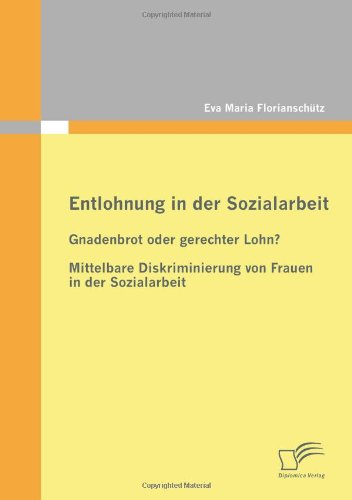 Cover for Eva Maria Florianschutz · Entlohnung in der Sozialarbeit: Gnadenbrot oder gerechter Lohn?: Mittelbare Diskriminierung von Frauen in der Sozialarbeit (Paperback Book) [German edition] (2011)