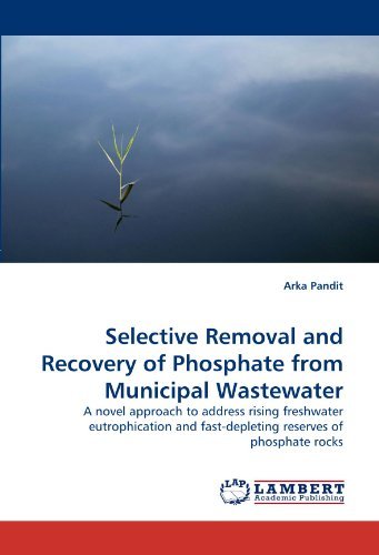 Cover for Arka Pandit · Selective Removal and Recovery of Phosphate from Municipal Wastewater: a Novel Approach to Address Rising Freshwater Eutrophication and Fast-depleting Reserves of Phosphate Rocks (Paperback Book) (2010)