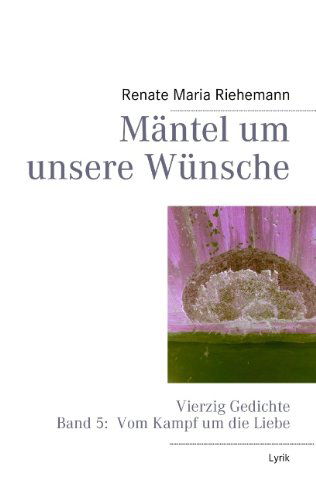 Cover for Renate Maria Riehemann · Mantel um unsere Wunsche: Vierzig Gedichte Band 5: Vom Kampf um die Liebe (Paperback Book) [German edition] (2013)