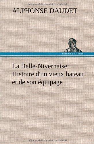 Cover for Alphonse Daudet · La Belle-nivernaise: Histoire D'un Vieux Bateau et De Son Quipage (Hardcover Book) [French edition] (2012)