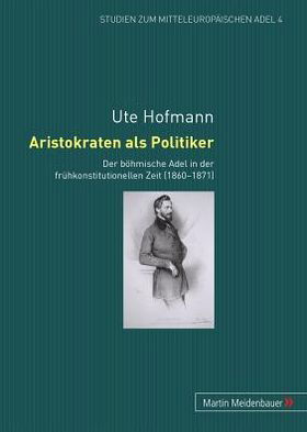 Cover for Ute Hofmann · Aristokraten als Politiker; Der boehmische Adel in der fruhkonstitutionellen Zeit (1860-1871) - Studien Zum Mitteleuropaischen Adel (Paperback Book) [German edition] (2012)