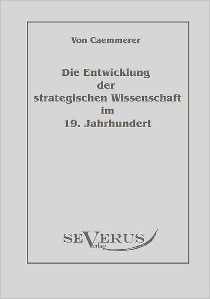 Die Entwicklung Der Strategischen Wissenschaft Im 19. Jahrhundert: Aus Fraktur Übertragen - Rudolf Karl Fritz Caemmerer - Books - SEVERUS Verlag - 9783942382670 - September 30, 2010