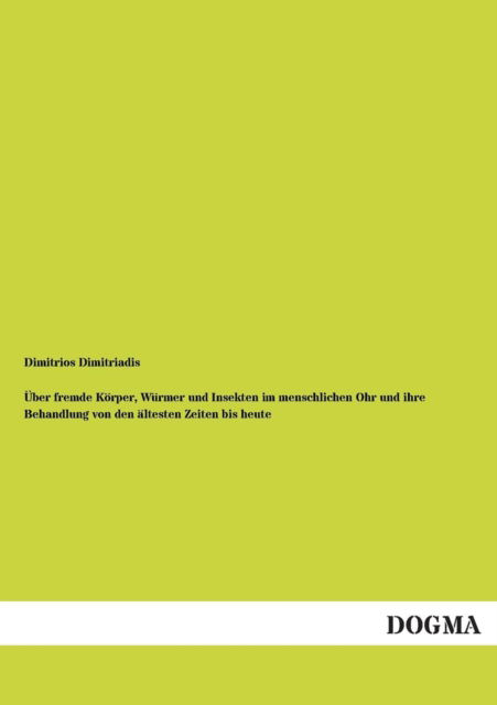 Cover for Dimitrios Dimitriadis · Uber Fremde Korper, Wurmer Und Insekten Im Menschlichen Ohr Und Ihre Behandlung Von den Altesten Zeiten Bis Heute (Paperback Book) [German edition] (2013)