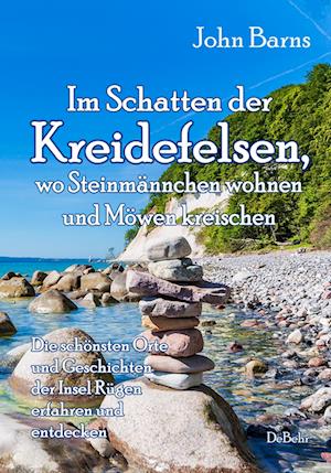 Cover for John Barns · Im Schatten der Kreidefelsen, wo Steinmännchen wohnen und Möwen kreischen - Die schönsten Orte und Geschichten der Insel Rügen erfahren und entdecken (Book) (2022)