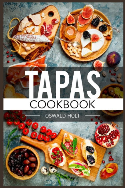 Tapas Cookbook - Oswald Holt - Książki - Siemen Mayer - 9783986533670 - 8 marca 2022