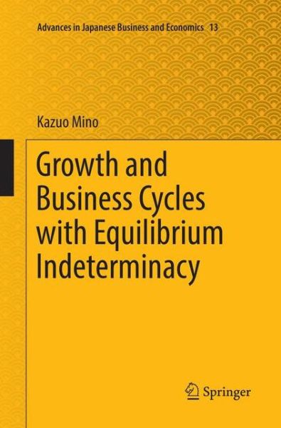 Cover for Kazuo Mino · Growth and Business Cycles with Equilibrium Indeterminacy - Advances in Japanese Business and Economics (Pocketbok) [Softcover reprint of the original 1st ed. 2017 edition] (2018)