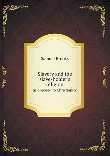 Cover for Samuel Brooks · Slavery and the Slave-holder's Religion As Opposed to Christianity (Paperback Book) (2013)