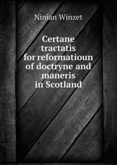 Cover for Ninian Winzet · Certane Tractatis for Reformatioun of Doctryne and Maneris in Scotland (Paperback Book) (2015)