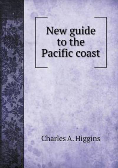 Cover for C a Higgins · New Guide to the Pacific Coast (Paperback Book) (2015)