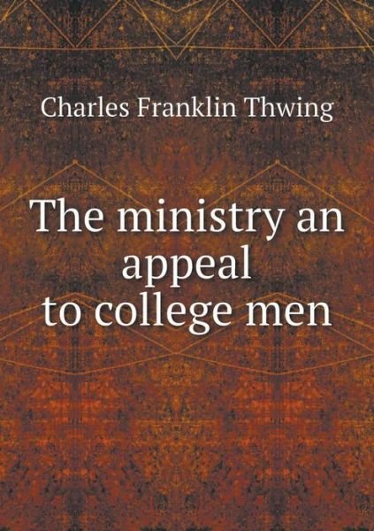 Cover for Charles Franklin Thwing · The Ministry an Appeal to College men (Paperback Book) (2015)