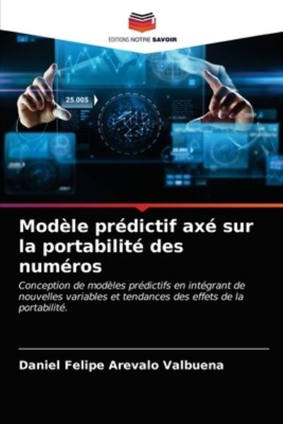 Modele predictif axe sur la portabilite des numeros - Daniel Felipe Arevalo Valbuena - Books - Editions Notre Savoir - 9786203596670 - April 6, 2021