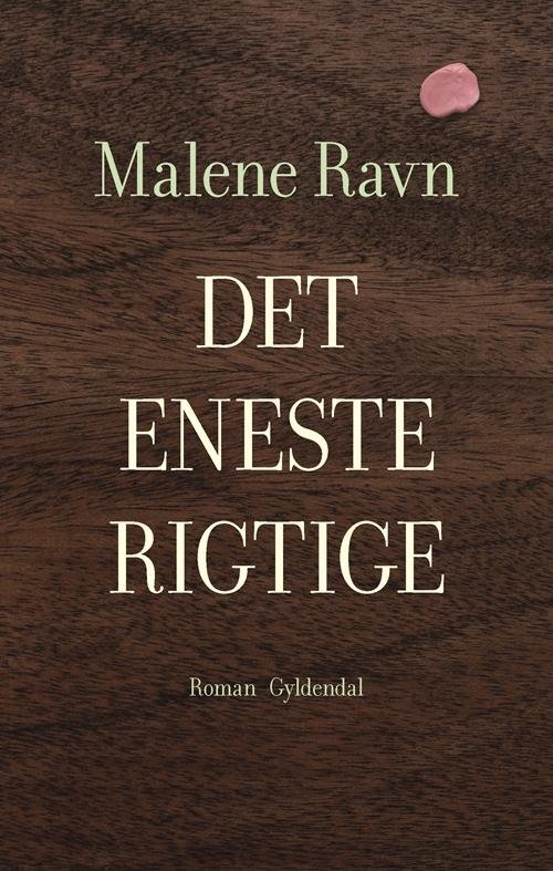 Cover for Malene Ravn; Malene Ravn · Det eneste rigtige (Hæftet bog) [1. udgave] (2014)