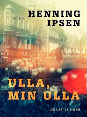 Cover for Henning Ipsen · Ulla, min Ulla (Heftet bok) [1. utgave] (2019)