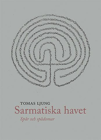 Sarmatiska havet : spår och spådomar - Tomas Ljung - Böcker - Ellerströms förlag AB - 9789172475670 - 1 december 2019