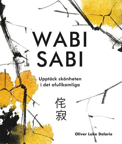 Cover for Oliver Luke Delorie · Wabi sab i: upptäck skönheten i det ofullkomliga (Hardcover Book) (2018)