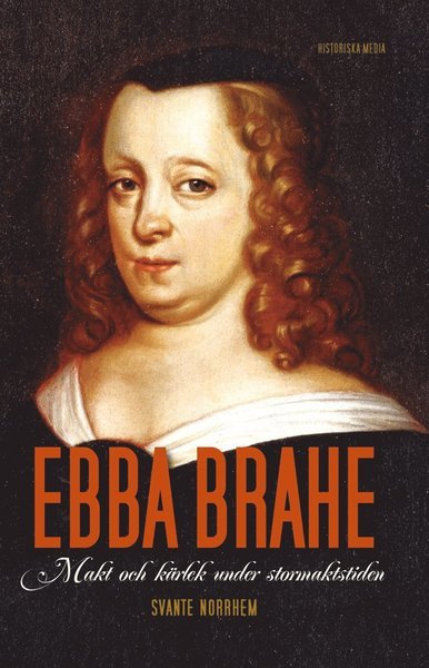 Cover for Svante Norrhem · Ebba Brahe : makt och kärlek under stormaktstiden (ePUB) (2013)