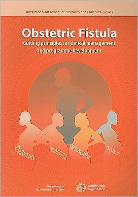 Cover for World Health Organization (Who) · Obstetric Fistula: Guiding Principles for Clinical Management and Programme Development (Paperback Book) (2006)