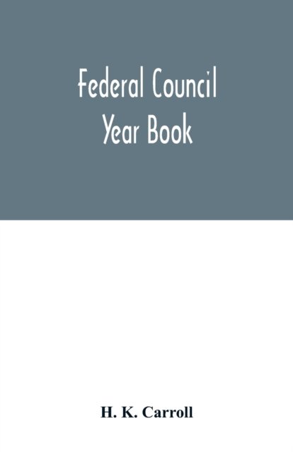 Cover for H K Carroll · Federal Council year Book; An Ecclesiastical and Statistical Directory of the Federal Council, its Commissions and its constituent bodies, and of all other religious organizations in the United States Covering the Year 1916 (Taschenbuch) (2020)