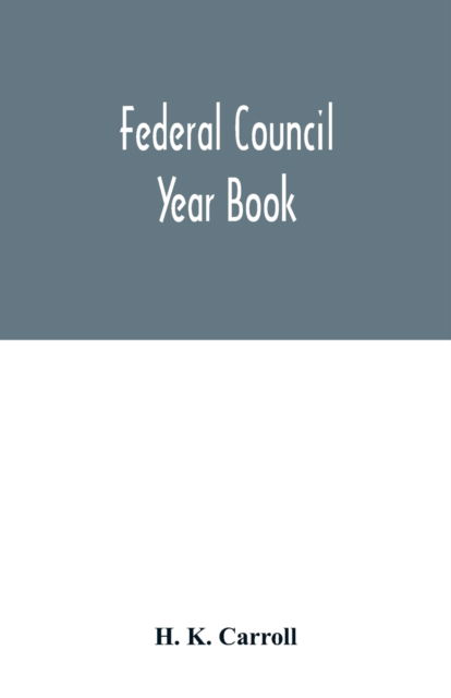 Cover for H K Carroll · Federal Council year Book; An Ecclesiastical and Statistical Directory of the Federal Council, its Commissions and its constituent bodies, and of all other religious organizations in the United States Covering the Year 1916 (Paperback Book) (2020)