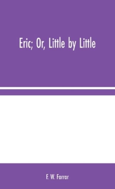 Eric; Or, Little by Little - F W Farrar - Libros - Alpha Edition - 9789354044670 - 10 de agosto de 2020