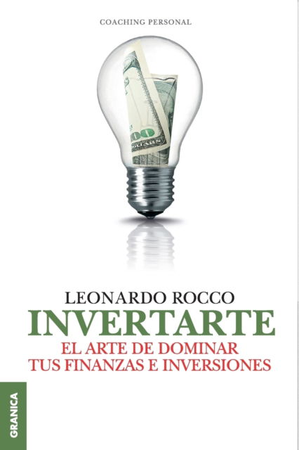 Invertarte. El Arte De Dominar Tus Finanzas E Inversiones - Leonardo Rocco - Books - GRANICA - 9789506418670 - October 1, 2015