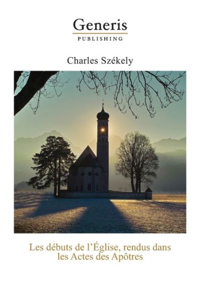 Les debuts de l'Eglise, rendus dans les Actes des Apotres - Charles Szekely - Livros - Generis Publishing - 9789975423670 - 9 de agosto de 2020