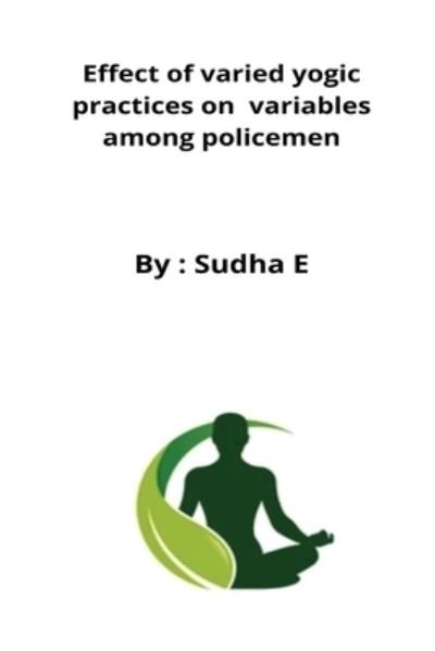 Effect of varied yogic practices on variables among policemen - Sudha E - Books - Rachnayt2 - 9798210216670 - April 20, 2022
